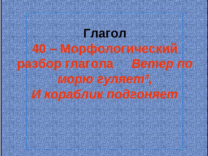 Глагол 40 – Морфологический разбор глагола Ветер по морю гуляет³, И кораблик подгоняет