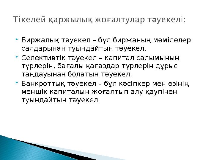  Биржалық тәуекел – бұл биржаның мәмілелер салдарынан туындайтын тәуекел.  Селективтік тәуекел – капитал салымының түрлерін,