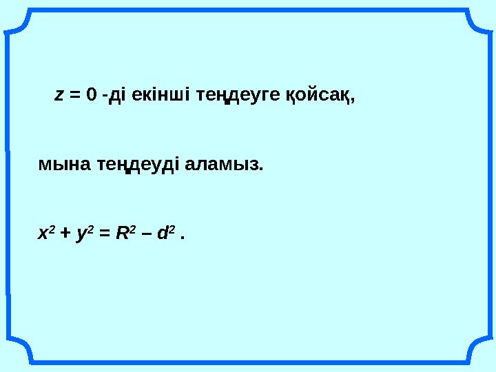 z = 0 -ді екінші теңдеуге қойсақ , мына теңдеуді аламыз. х 2 + у 2 = R
