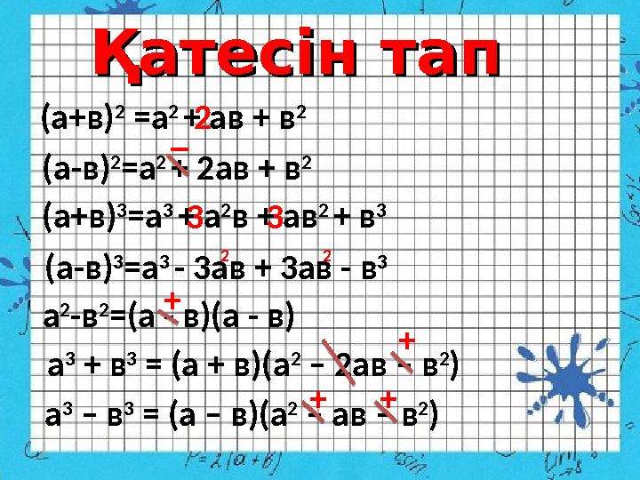 Қатесін тапҚатесін тап (а+в) 2 =а 2 + ав + в 2 2 (а-в) 2 =а 2 + 2ав + в 2_ (а+в) 3 =а 3 + а 2 в + ав 2 +