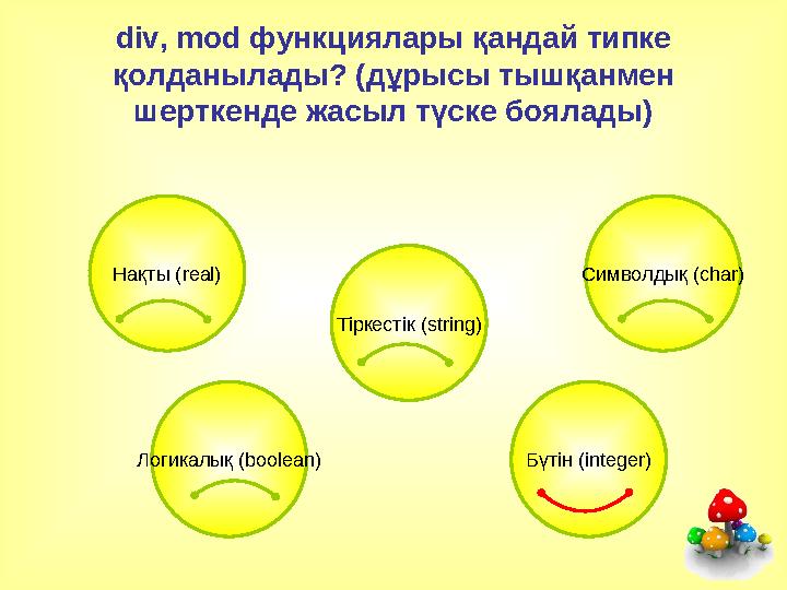 div, mod функциялары қандай типке қолданылады? (дұрысы тышқанмен шерткенде жасыл түске боялады) Бүтін (integer) Нақты (real) С