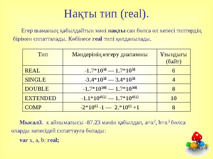 Нақты тип (real). Егер шаманың қабылдайтын мәні нақты сан болса ол келесі типтердің бірімен сипатталады. Көбінесе real типі қол