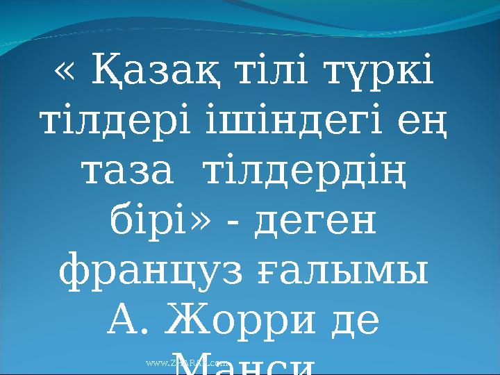 « Қазақ тілі түркі тілдері ішіндегі ең таза тілдердің бірі» - деген француз ғалымы А. Жорри де Мансиwww.ZHARAR.com