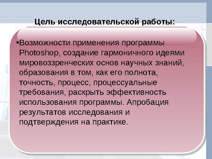 Цель исследовательской работы: •Возможности применения программы Photoshop, создание гармоничного идеями мировоззренческих о