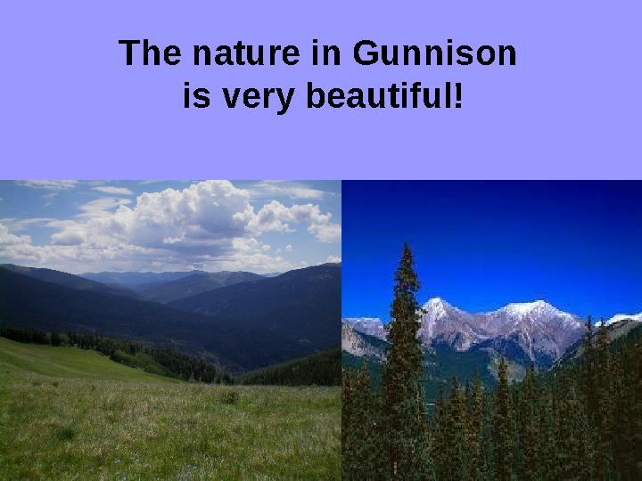 The nature in Gunnison is very beautiful!