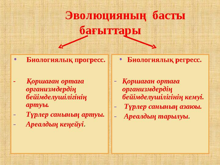 Эволюцияның басты бағыттары •Биологиялық прогресс. - Қоршаған ортаға организмдердің бейімделушілігінің арт