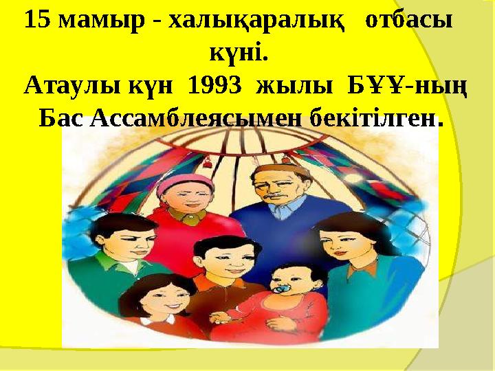 15 мамыр - халықаралық отбасы күні. Атаулы күн 1993 жылы БҰҰ-ның Бас Ассамблеясымен бекітілген. 15 мамыр - халықаралық отбасы күні. Атаулы күн 1993 жылы БҰҰ-ның Бас Ассамблеясымен бекітілген.