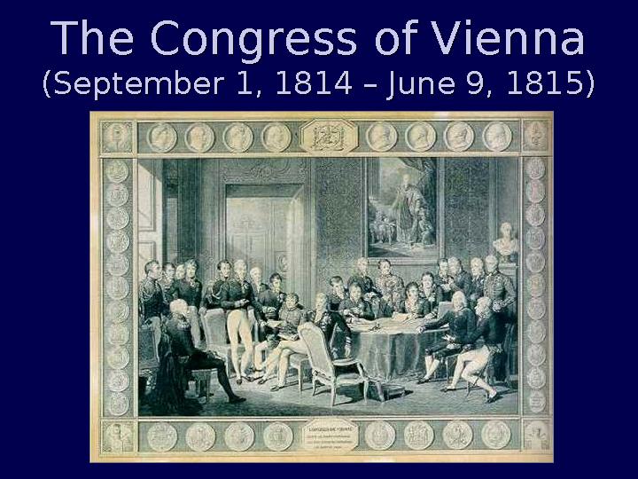 The Congress of Vienna (September 1, 1814 – June 9, 1815) The Congress of Vienna (September 1, 1814 – June 9, 1815)