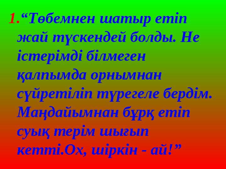 1.“Төбемнен шатыр етіп жай түскендей болды. Не істерімді білмеген қалпымда орнымнан сүйретіліп түрегеле бердім. Маңдайымнан