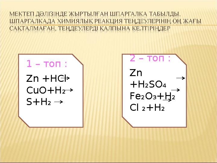 1 – топ : Zn +HCl CuO+H ₂ S+H₂ 2 – топ : Zn +H ₂SO₄ Fe ₂O₃ +H ₂ Cl ₂ +H₂