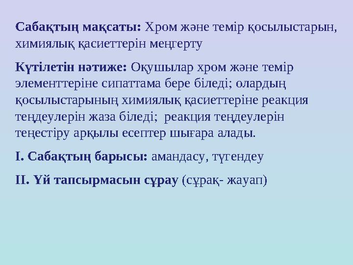 Сабақтың мақсаты: Хром және темір қосылыстарын, химиялық қасиеттерін меңгерту Күтілетін нәтиже: Оқушылар хром және темір эле