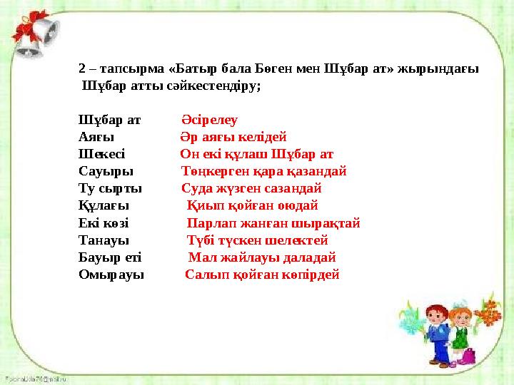 2 – тапсырма «Батыр бала Бөген мен Шұбар ат» жырындағы Шұбар атты сәйкестендіру; Шұбар ат Әсірелеу Аяғы Әр аяғы ке