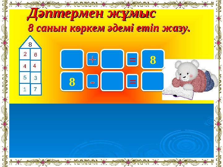 Дәптермен жұмысДәптермен жұмыс 8 санын көркем әдемі етіп жазу.8 санын көркем әдемі етіп жазу. 8= 8 =8 6 4 3 1 8 = 8 =