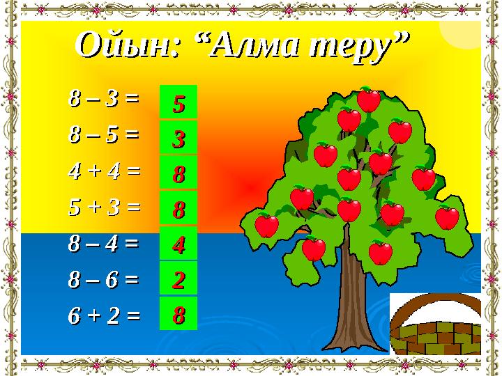 Ойын: “Алма теру”Ойын: “Алма теру” 8 – 3 8 – 3 == 8 – 5 = 8 – 5 = 4 + 4 =4 + 4 = 5 + 3 =5 + 3 = 8 – 4 = 8 – 4 = 8 – 6 = 8 – 6