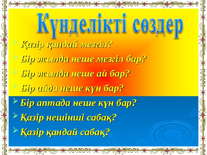  Қазір қандай мезгіл?Қазір қандай мезгіл?  Бір жылда неше мезгіл бар?Бір жылда неше мезгіл бар?  Бір жылда неше ай бар?Бір жы