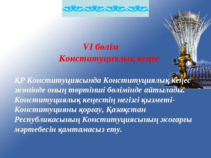 VІ бөлім Конституциялық кеңес ҚР Конституциясында Конституциялық кеңес жөнінде оның төртінші бөлімінде айтылады. Кон