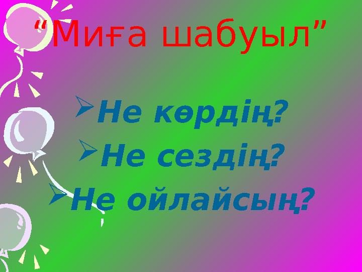 “ Миға шабуыл”  Не көрдің?  Не сездің?  Не ойлайсың?