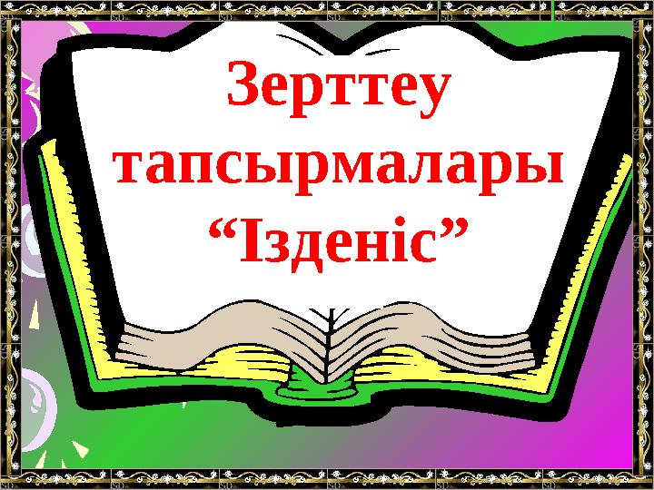 Зерттеу тапсырмалары “ Ізденіс”