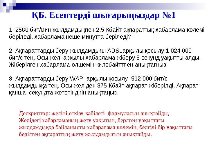 ҚБ. Есептерді шығарыңыздар №1 1. 2560 бит/мин жылдамдықпен 2.5 Кбайт ақпараттық хабарлама көлемі беріледі, хабарлама неше минут
