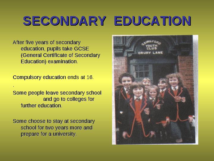 SECONDARY EDUCATIONSECONDARY EDUCATION After five years of secondary After five years of secondary education, pupils take GCS