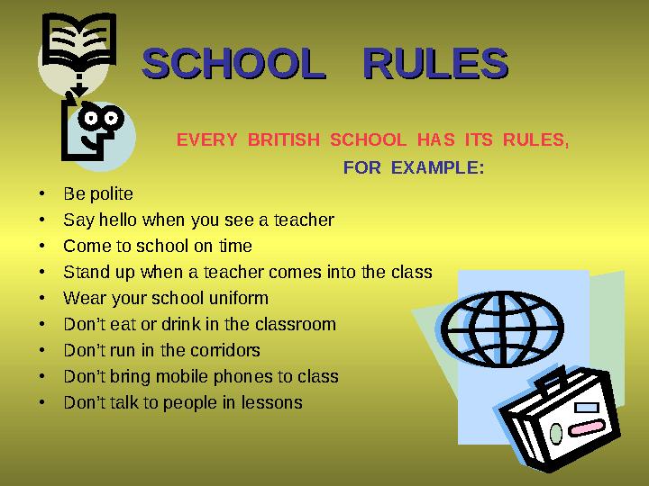 SCHOOL RULESSCHOOL RULES EVERY BRITISH SCHOOL HAS ITS RULES, FOR EXAMPLE : • Be polite