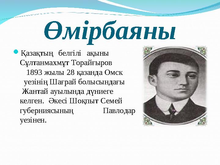 Өмірбаяны Қазақтың белгілі ақыны Сұлтанмахмұт Торайғыров 1893 жылы 28 қазанда Омск уезінің Шағрай болысы