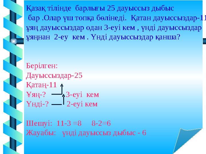 11Қазақ тілінде барлығы 25 дауыссыз дыбыс бар .Олар үш топқа бөлінеді. Қатан дауыссыздар-11 ұяң дауыссыздар одан 3-еуі кем