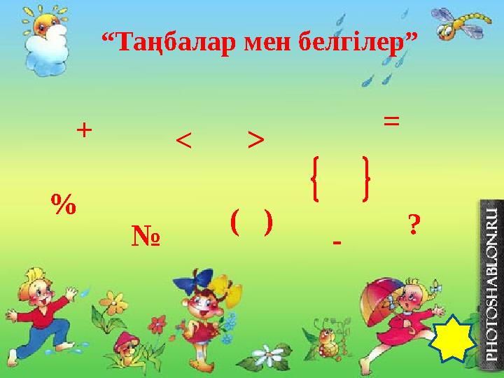 “Таңбалар мен белгілер” + ˂ ˃ = - ? № % ( )