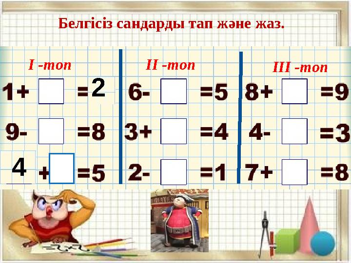 Белгісіз сандарды тап және жаз. 4 2 І -топ ІІ -топ ІІІ -топ