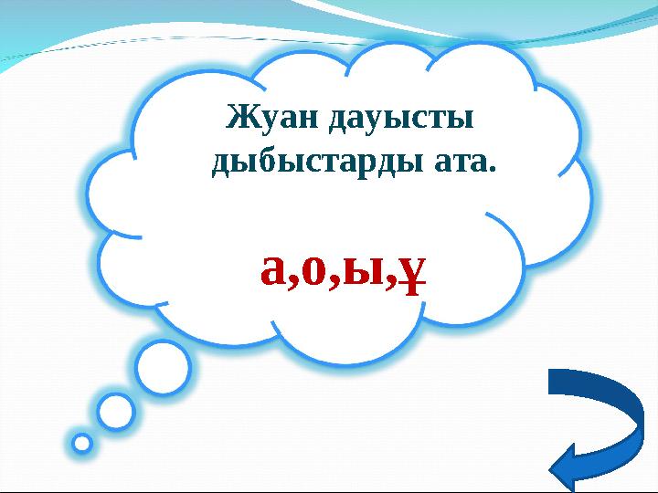 Жуан дауысты дыбыстарды ата. а,о,ы,ұ