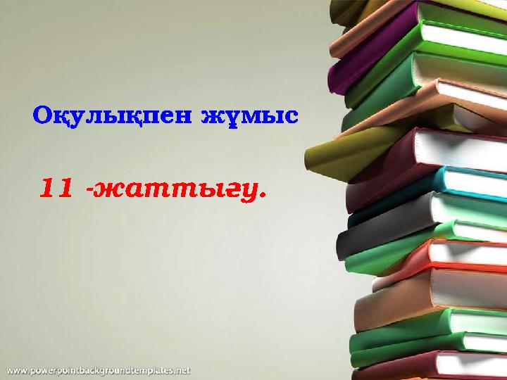 Оқулықпен жұмыс 11 -жаттығу .