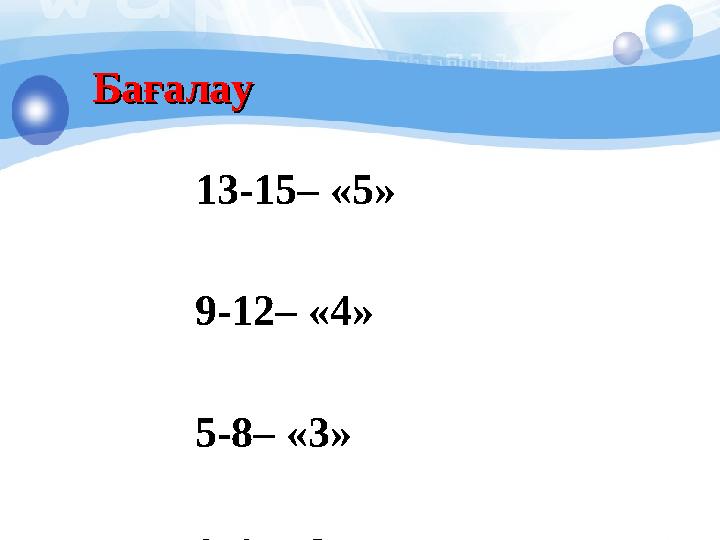 БағалауБағалау 13-15– «5» 9-12– «4» 5-8– «3» 0-4– «2»