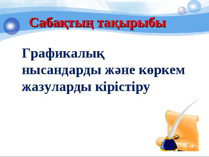 Сабақтың тақырыбыСабақтың тақырыбы Графикалық нысандарды және көркем жазуларды кірістіру