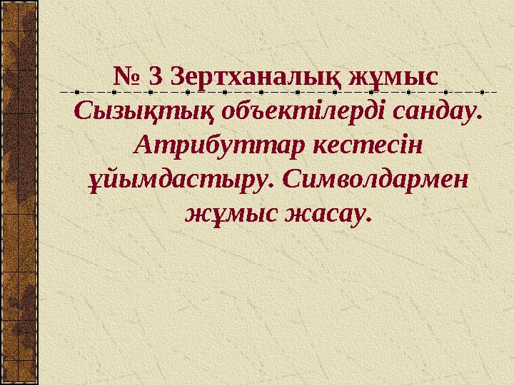 № 3 Зертханалық жұмыс Сызықтық объектілерді сандау. Атрибуттар кестесін ұйымдастыру. Символдармен жұмыс жасау.