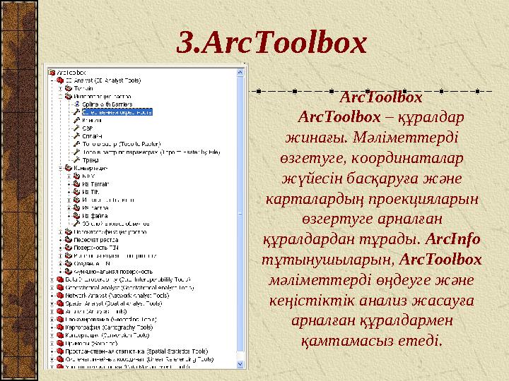 3.ArcToolbox ArcToolbox ArcToolbox – құралдар жинағы. Мәліметтерді өзгетуге, координаталар жүйесін басқаруға және карталард