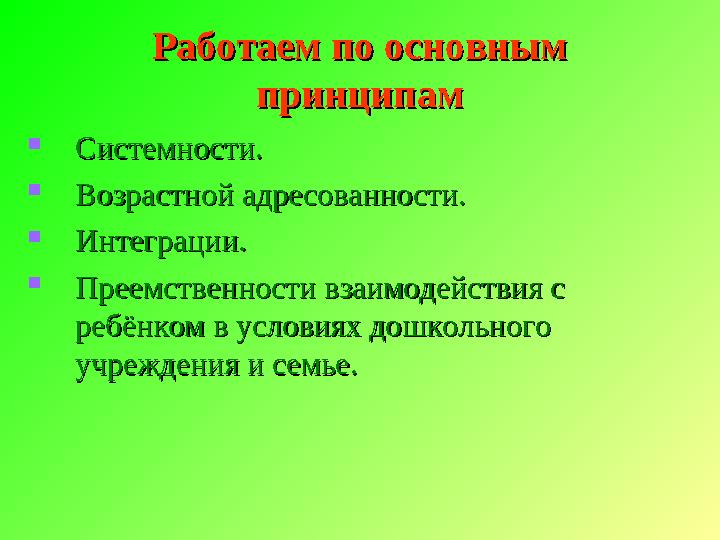 Работаем по основным Работаем по основным принципампринципам  Системности.Системности.  Возрастной адресованности.Возрастной