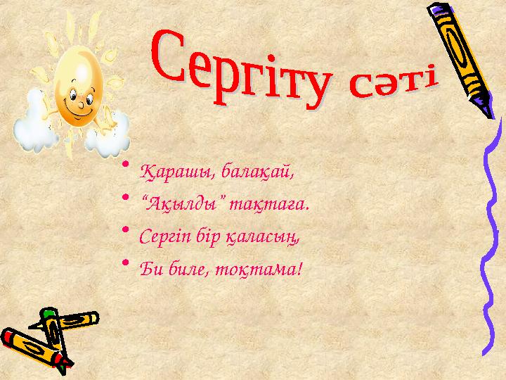 •Қарашы, балақай, •“Ақылды” тақтаға. •Сергіп бір қаласың, •Би биле, тоқтама!