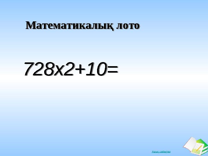 Ашық сабақтарМатематикалық лотоМатематикалық лото 728х2+10=728х2+10=