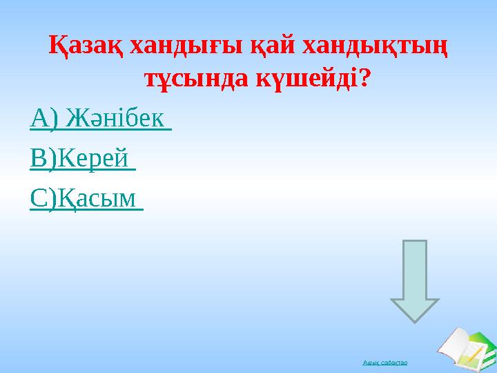 Ашық сабақтарҚазақ хандығы қай хандықтың тұсында күшейді? А) Жәнібек В)Керей С)Қасым