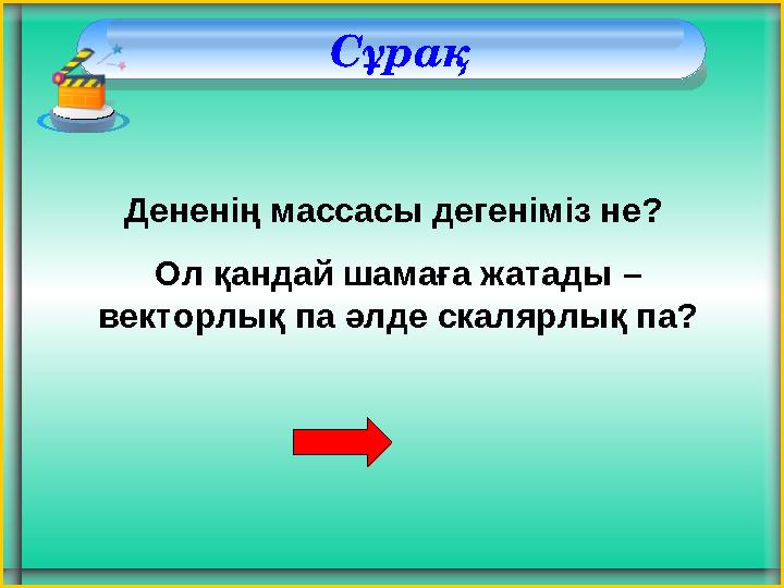 Сұрақ Дененің массасы дегеніміз не? Ол қандай шамаға жатады – векторлық па әлде скалярлық па?