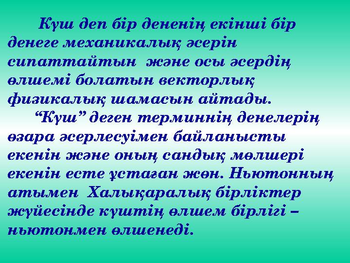 Күш деп бір дененің екінші бір денеге механикалық әсерін сипаттайтын және осы әсердің өлшемі болатын векторлық физик