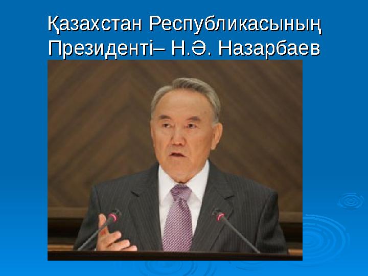 Қазахстан Республикасының Қазахстан Республикасының Президенті– Н.Ә. НазарбаевПрезиденті– Н.Ә. Назарбаев