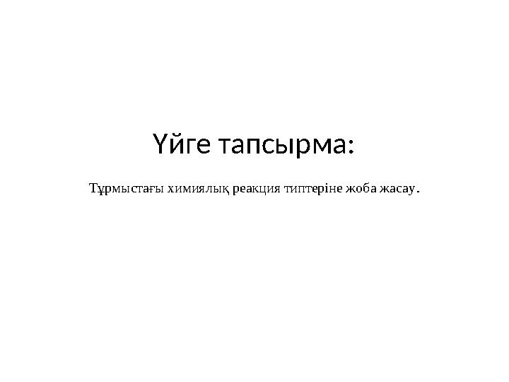 Үйге тапсырма: Тұрмыстағы химиялық реакция типтеріне жоба жасау.