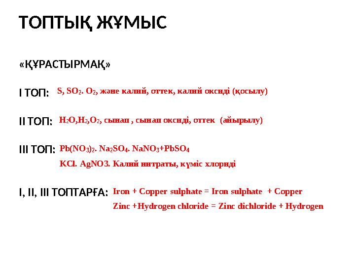 ТОПТЫҚ ЖҰМЫС «ҚҰРАСТЫРМАҚ» І ТОП: ІІ ТОП: ІІІ ТОП: І, ІІ, ІІІ ТОПТАРҒА: S, SO2. O2, және калий, оттек, калий оксиді (қосылу)