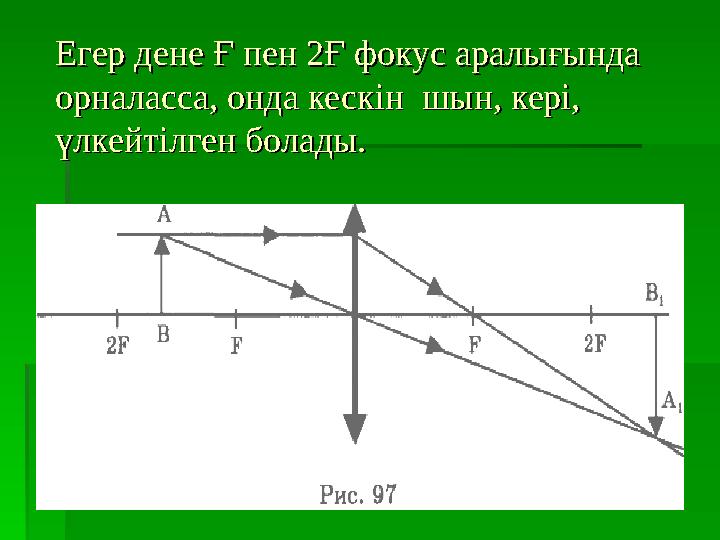 Егер дене Ғ пен 2Ғ фокус аралығында Егер дене Ғ пен 2Ғ фокус аралығында орналасса, онда кескін шын, кері, орналасса, онда кеск