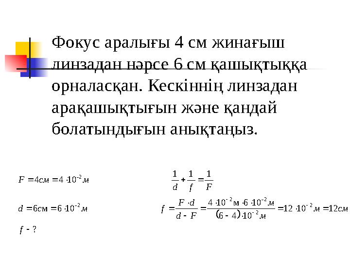 Фокус аралығы 4 см жинағыш линзадан нәрсе 6 см қашықтыққа орналасқан. Кескіннің линзадан арақашықтығын және қандай болатынды