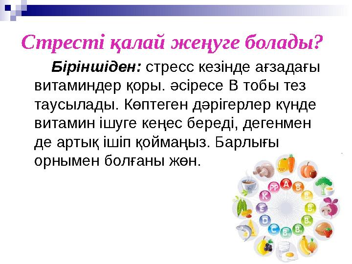 Стресті қалай жеңуге болады? Біріншіден: стресс кезінде ағзадағы витаминдер қоры. әсіресе В тобы тез таусылады. Көпте