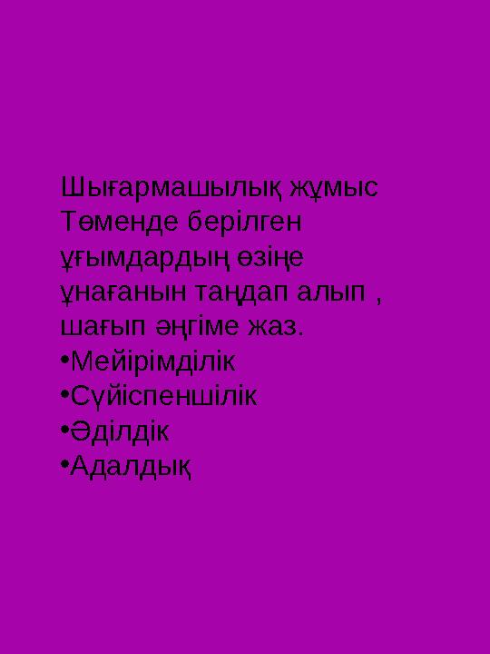 Шығармашылық жұмыс Төменде берілген ұғымдардың өзіңе ұнағанын таңдап алып , шағып әңгіме жаз. • Мейірімділік • Сүйіспеншілі