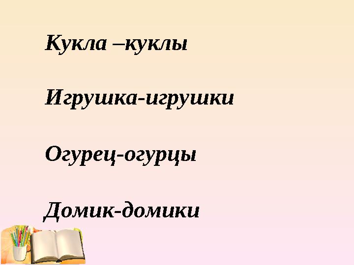 Кукла –куклы Игрушка-игрушки Огурец-огурцы Домик-домики