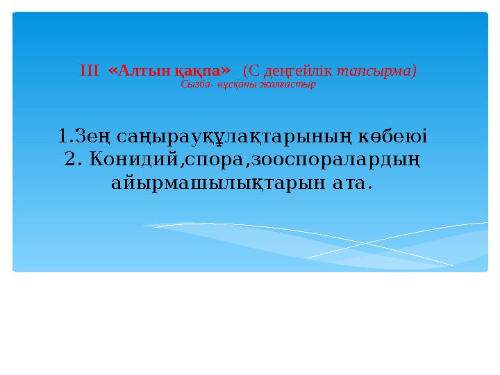 1.Зең саңырауқұлақтарының көбеюі 2. Конидий,спора,зооспоралардың айырмашылықтарын ата. III «Алтын қақпа» (С деңгейлік тапсы